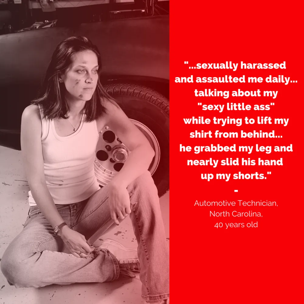 Quote card: “…sexually harassed and assaulted me daily… talking about my ‘sexy little ass’ while trying to lift my shirt from behind… he grabbed my leg and nearly slid his hand up my shorts.” Automotive technician, North Carolina, 40 years old