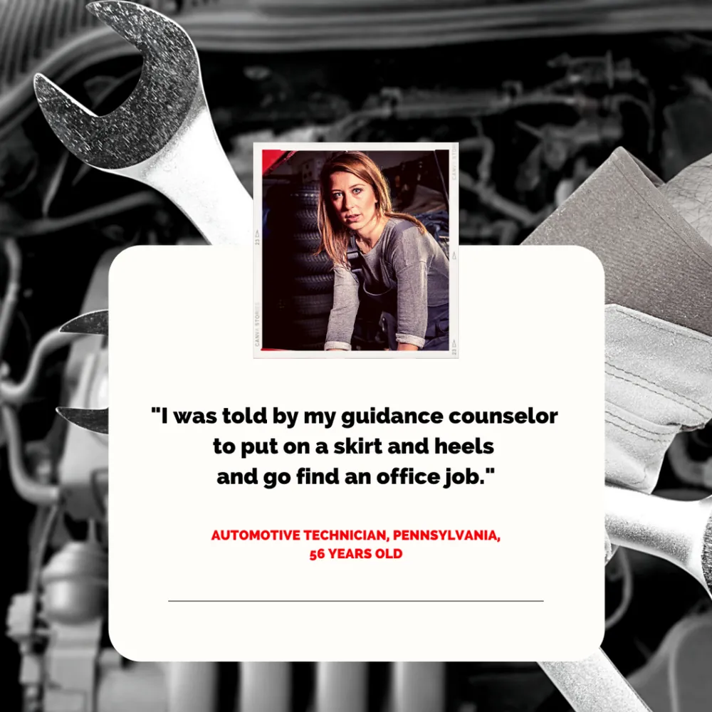 Quote card: “I was told by my guidance counselor to put on a skirt and heels and go find an office job.” Automotive technician, Pennsylvania, 36 years old